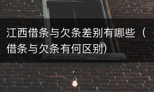 江西借条与欠条差别有哪些（借条与欠条有何区别）