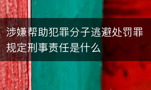 涉嫌帮助犯罪分子逃避处罚罪规定刑事责任是什么