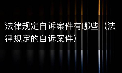 法律规定自诉案件有哪些（法律规定的自诉案件）
