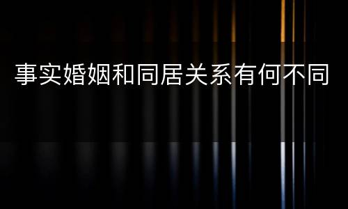 事实婚姻和同居关系有何不同