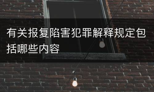 有关报复陷害犯罪解释规定包括哪些内容