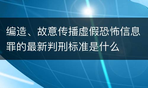 编造、故意传播虚假恐怖信息罪的最新判刑标准是什么