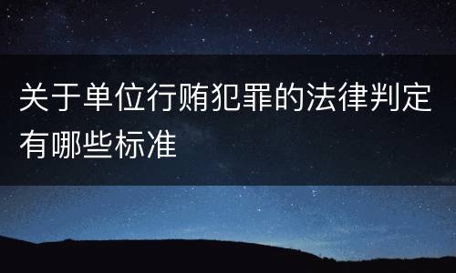 关于单位行贿犯罪的法律判定有哪些标准
