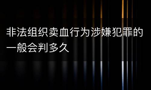 非法组织卖血行为涉嫌犯罪的一般会判多久