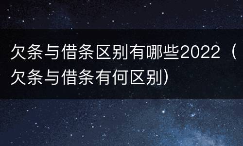 欠条与借条区别有哪些2022（欠条与借条有何区别）