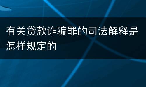 有关贷款诈骗罪的司法解释是怎样规定的