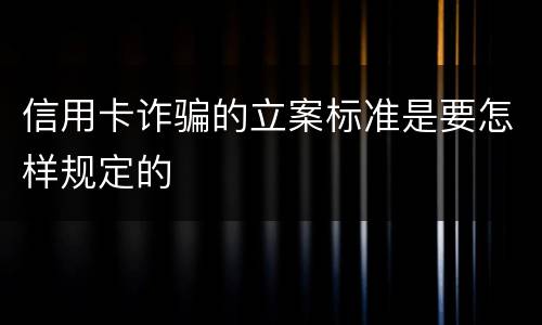 信用卡诈骗的立案标准是要怎样规定的