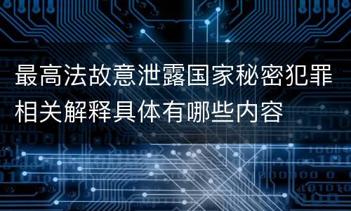 最高法故意泄露国家秘密犯罪相关解释具体有哪些内容
