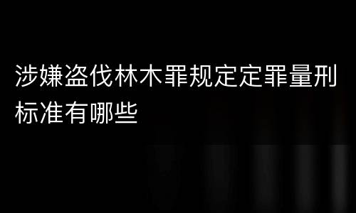 涉嫌盗伐林木罪规定定罪量刑标准有哪些