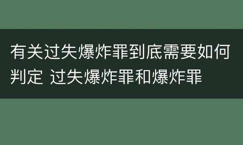有关过失爆炸罪到底需要如何判定 过失爆炸罪和爆炸罪