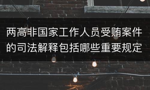 两高非国家工作人员受贿案件的司法解释包括哪些重要规定