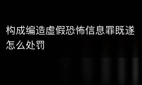 构成编造虚假恐怖信息罪既遂怎么处罚