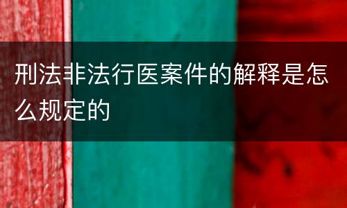 刑法非法行医案件的解释是怎么规定的