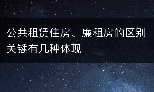 公共租赁住房、廉租房的区别关键有几种体现