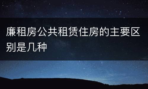 廉租房公共租赁住房的主要区别是几种