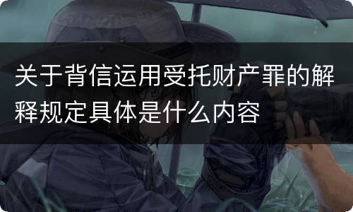 关于背信运用受托财产罪的解释规定具体是什么内容