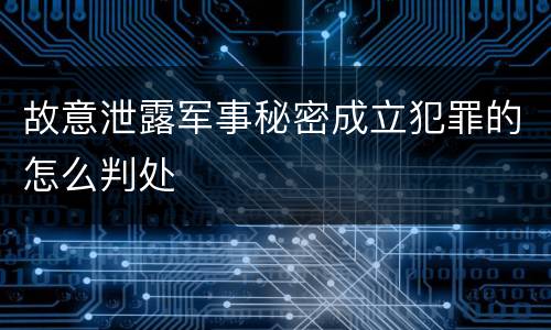 故意泄露军事秘密成立犯罪的怎么判处