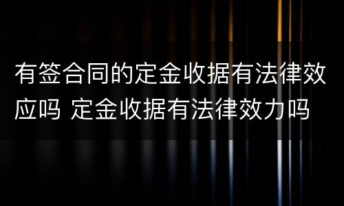 有签合同的定金收据有法律效应吗 定金收据有法律效力吗