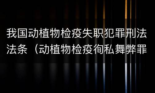 我国动植物检疫失职犯罪刑法法条（动植物检疫徇私舞弊罪量刑）