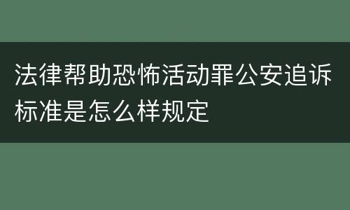 法律帮助恐怖活动罪公安追诉标准是怎么样规定