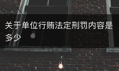 关于单位行贿法定刑罚内容是多少