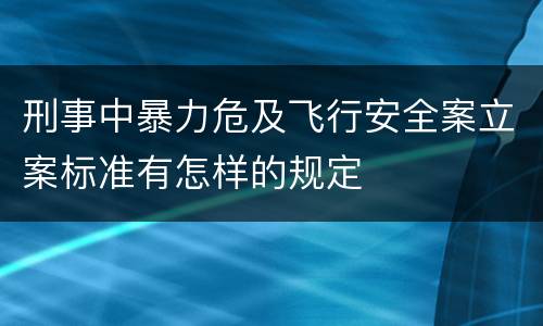 刑事中暴力危及飞行安全案立案标准有怎样的规定