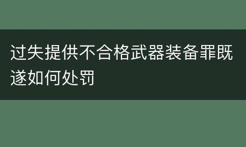 过失提供不合格武器装备罪既遂如何处罚