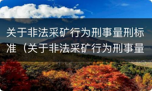 关于非法采矿行为刑事量刑标准（关于非法采矿行为刑事量刑标准的规定）