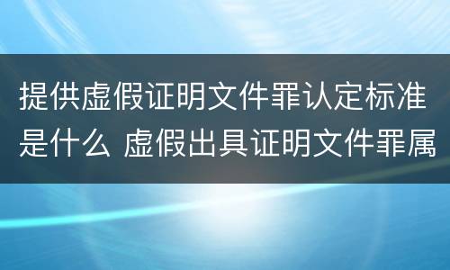 提供虚假证明文件罪认定标准是什么 虚假出具证明文件罪属于哪种