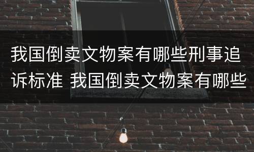 我国倒卖文物案有哪些刑事追诉标准 我国倒卖文物案有哪些刑事追诉标准规定