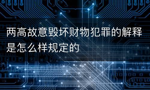 两高故意毁坏财物犯罪的解释是怎么样规定的