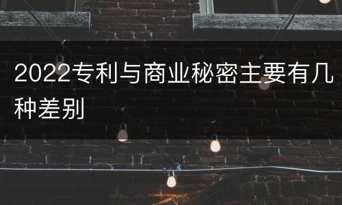 2022专利与商业秘密主要有几种差别
