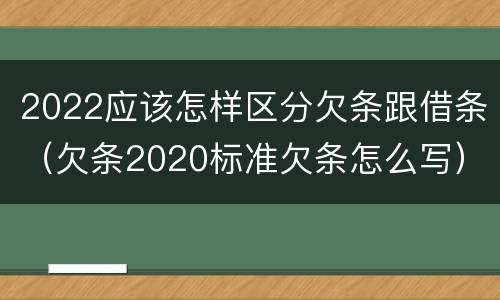 2022应该怎样区分欠条跟借条（欠条2020标准欠条怎么写）