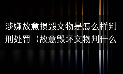 涉嫌故意损毁文物是怎么样判刑处罚（故意毁坏文物判什么罪）