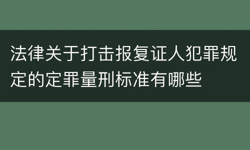 法律关于打击报复证人犯罪规定的定罪量刑标准有哪些