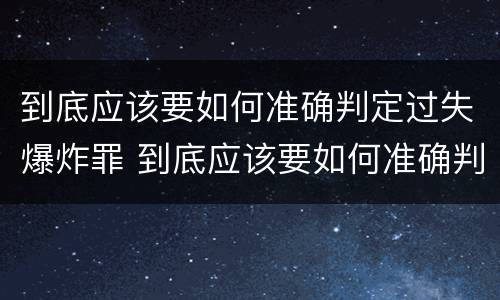 到底应该要如何准确判定过失爆炸罪 到底应该要如何准确判定过失爆炸罪行