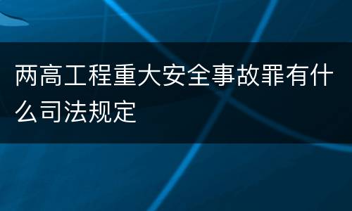 两高工程重大安全事故罪有什么司法规定