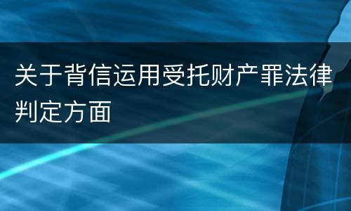 关于背信运用受托财产罪法律判定方面