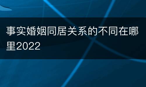 事实婚姻同居关系的不同在哪里2022