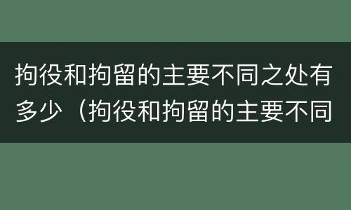拘役和拘留的主要不同之处有多少（拘役和拘留的主要不同之处有多少条）