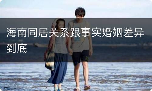 海南同居关系跟事实婚姻差异到底