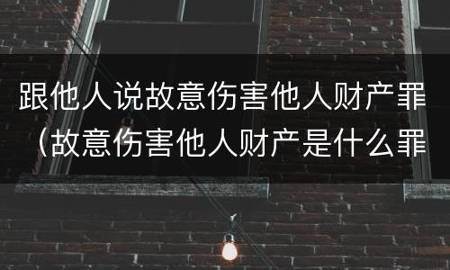 跟他人说故意伤害他人财产罪（故意伤害他人财产是什么罪）