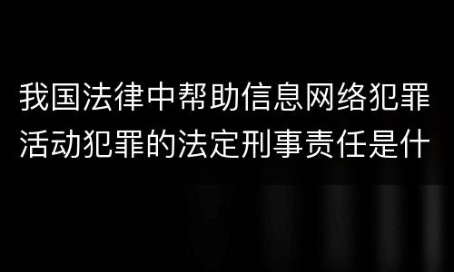 我国法律中帮助信息网络犯罪活动犯罪的法定刑事责任是什么