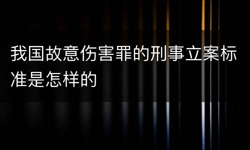 我国故意伤害罪的刑事立案标准是怎样的
