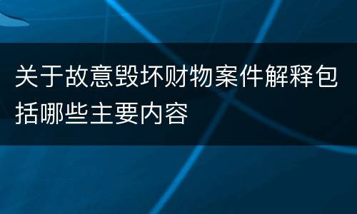 关于故意毁坏财物案件解释包括哪些主要内容