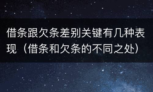 借条跟欠条差别关键有几种表现（借条和欠条的不同之处）