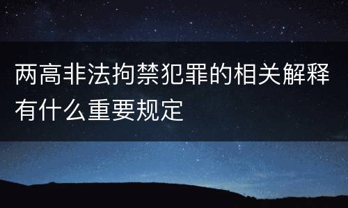 两高非法拘禁犯罪的相关解释有什么重要规定