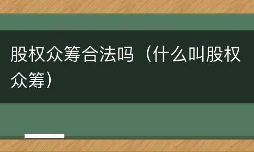 股权众筹合法吗（什么叫股权众筹）