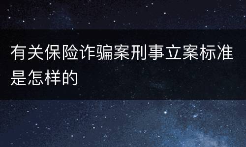 有关保险诈骗案刑事立案标准是怎样的