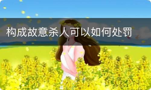 构成故意杀人可以如何处罚